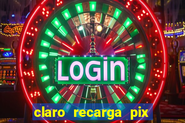 claro recarga pix $10 reais